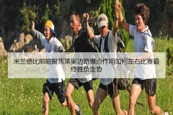 米兰德比前瞻聚焦莱奥边路爆点作用如何左右比赛最终胜负走势（kaiyun）